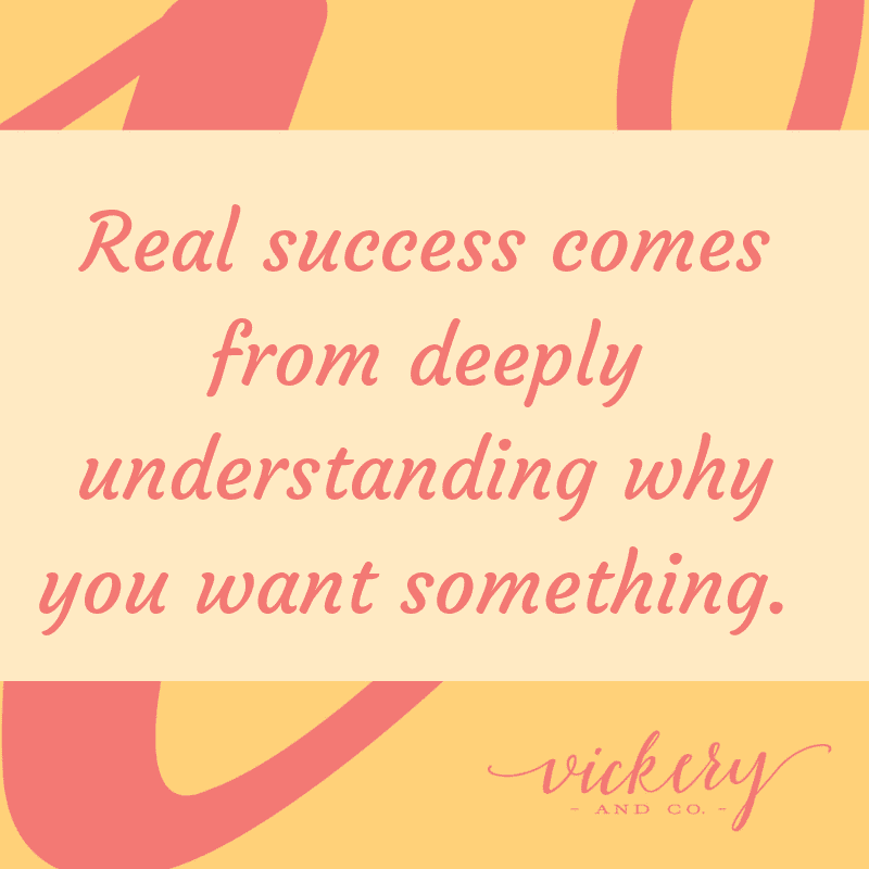 Real success comes from deeply understanding why you want something.