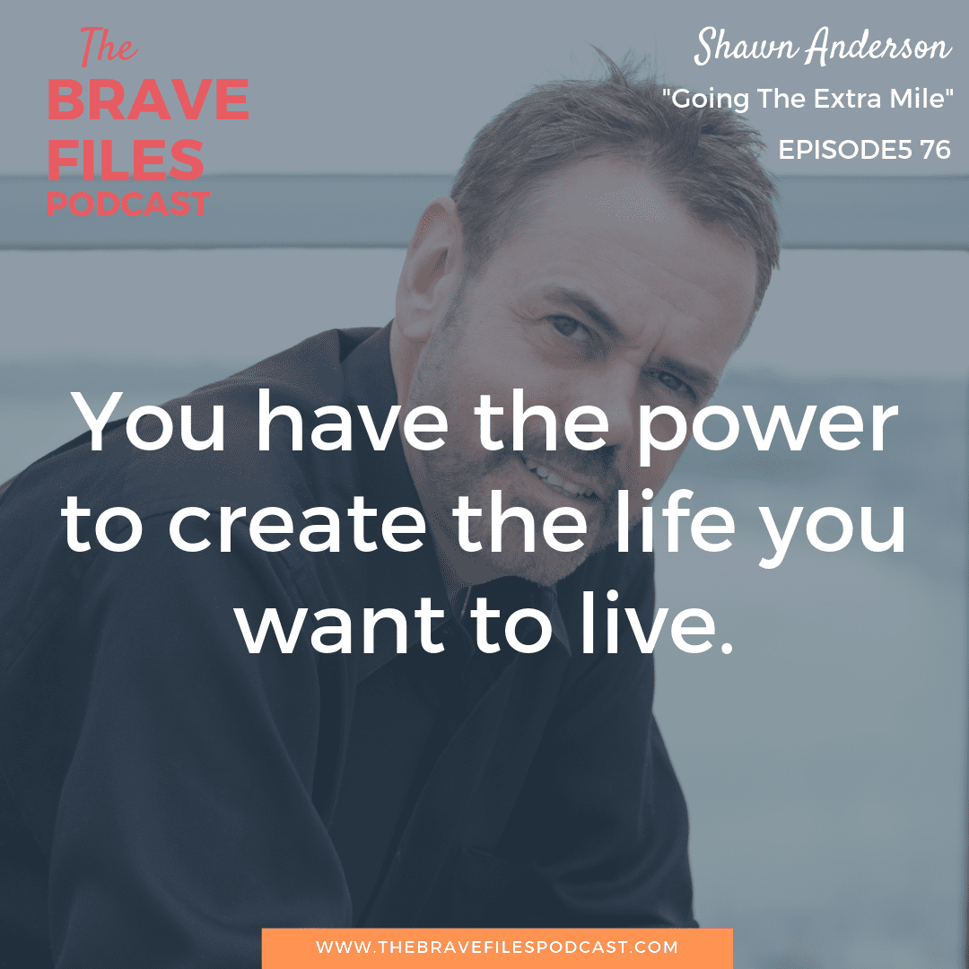 Shawn Anderson is a lifetime entrepreneur, seven-time author, and creator of “Extra Mile Day”. Shawn encourages us all to bravely take the next small step in the direction of our dreams. We each have the power to change our own lives. Vision. The Brave Files.