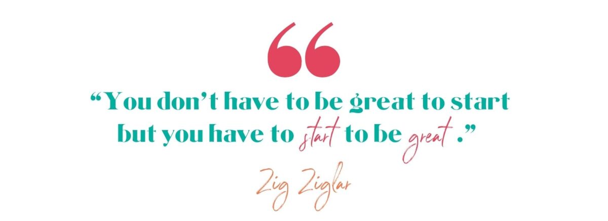 you don't have to be great to start but you have to start to be great -zig ziglar